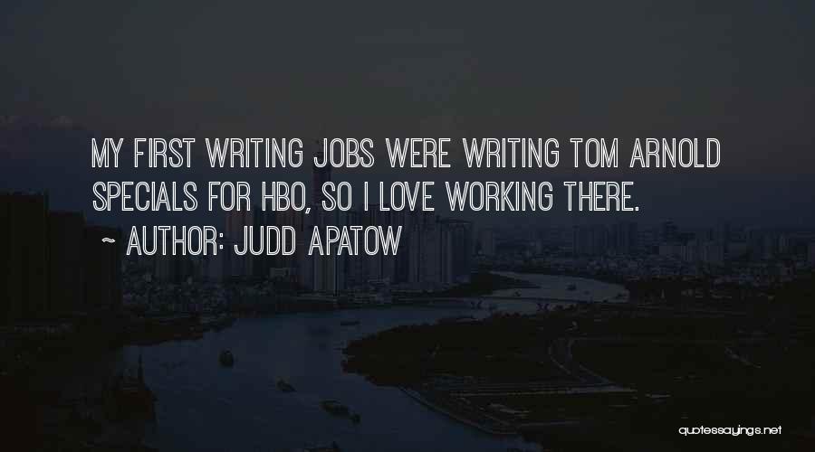 Judd Apatow Quotes: My First Writing Jobs Were Writing Tom Arnold Specials For Hbo, So I Love Working There.