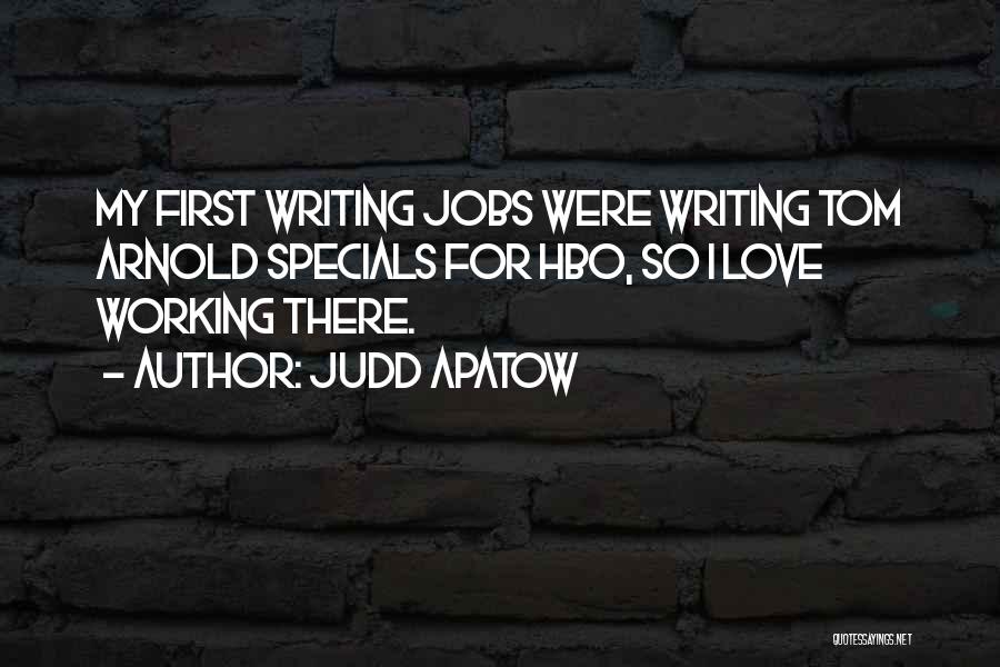 Judd Apatow Quotes: My First Writing Jobs Were Writing Tom Arnold Specials For Hbo, So I Love Working There.