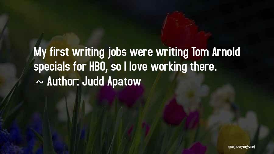 Judd Apatow Quotes: My First Writing Jobs Were Writing Tom Arnold Specials For Hbo, So I Love Working There.
