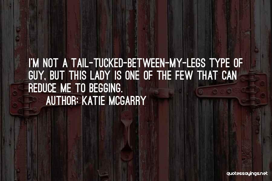 Katie McGarry Quotes: I'm Not A Tail-tucked-between-my-legs Type Of Guy, But This Lady Is One Of The Few That Can Reduce Me To