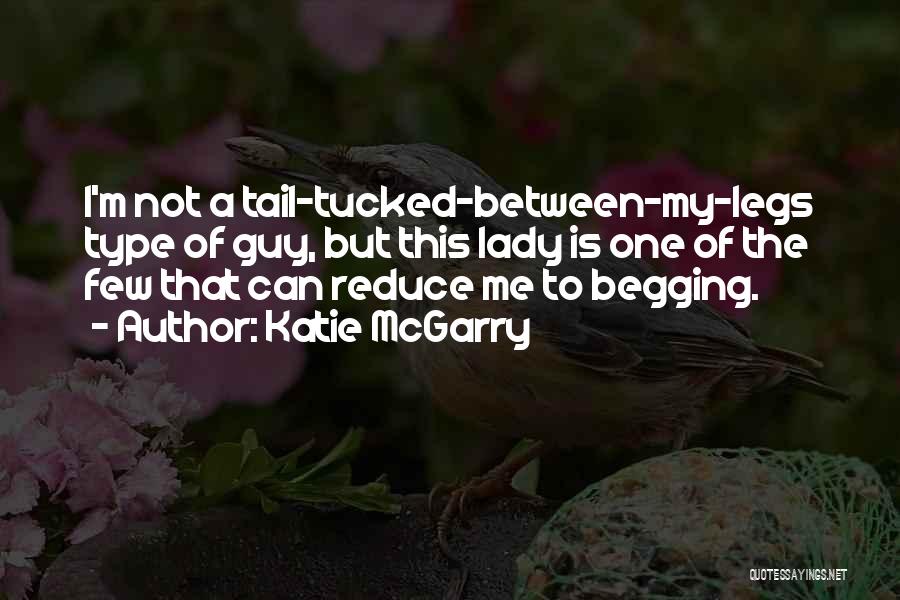 Katie McGarry Quotes: I'm Not A Tail-tucked-between-my-legs Type Of Guy, But This Lady Is One Of The Few That Can Reduce Me To