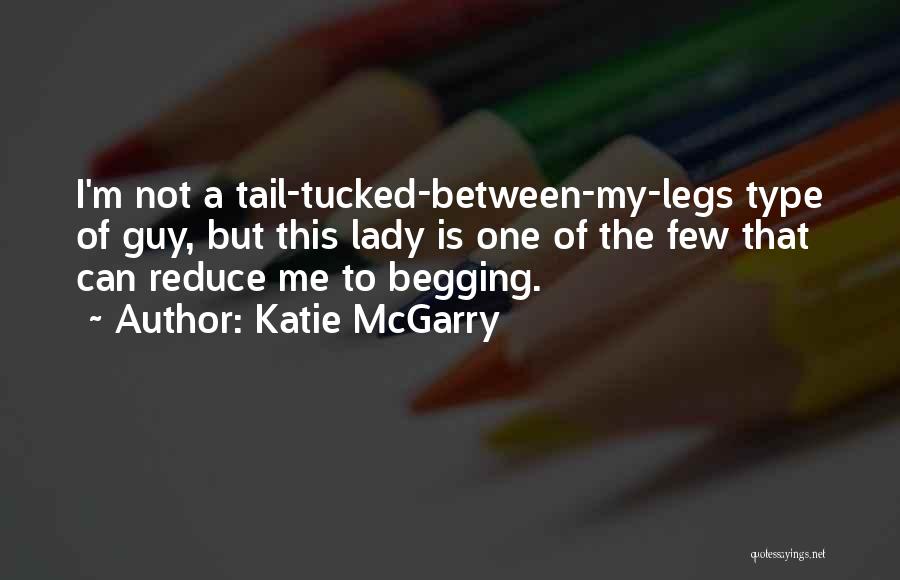Katie McGarry Quotes: I'm Not A Tail-tucked-between-my-legs Type Of Guy, But This Lady Is One Of The Few That Can Reduce Me To