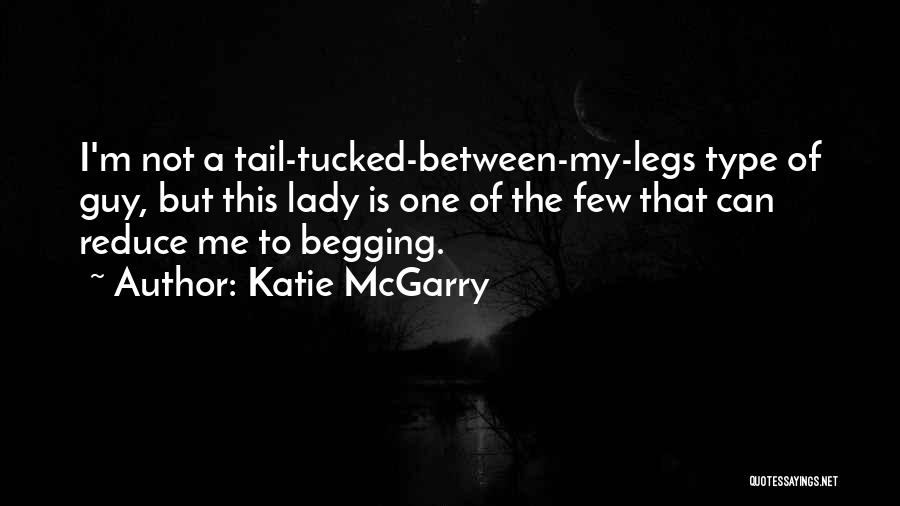Katie McGarry Quotes: I'm Not A Tail-tucked-between-my-legs Type Of Guy, But This Lady Is One Of The Few That Can Reduce Me To