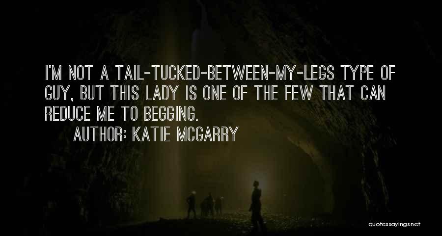Katie McGarry Quotes: I'm Not A Tail-tucked-between-my-legs Type Of Guy, But This Lady Is One Of The Few That Can Reduce Me To