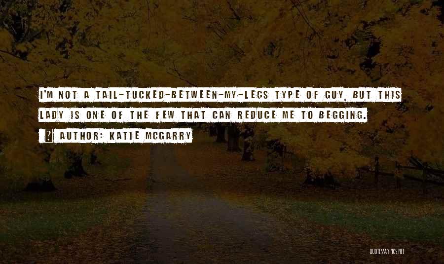 Katie McGarry Quotes: I'm Not A Tail-tucked-between-my-legs Type Of Guy, But This Lady Is One Of The Few That Can Reduce Me To