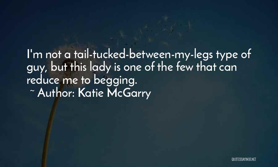Katie McGarry Quotes: I'm Not A Tail-tucked-between-my-legs Type Of Guy, But This Lady Is One Of The Few That Can Reduce Me To