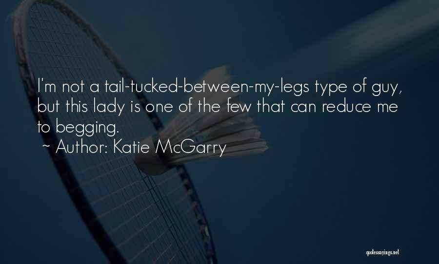 Katie McGarry Quotes: I'm Not A Tail-tucked-between-my-legs Type Of Guy, But This Lady Is One Of The Few That Can Reduce Me To