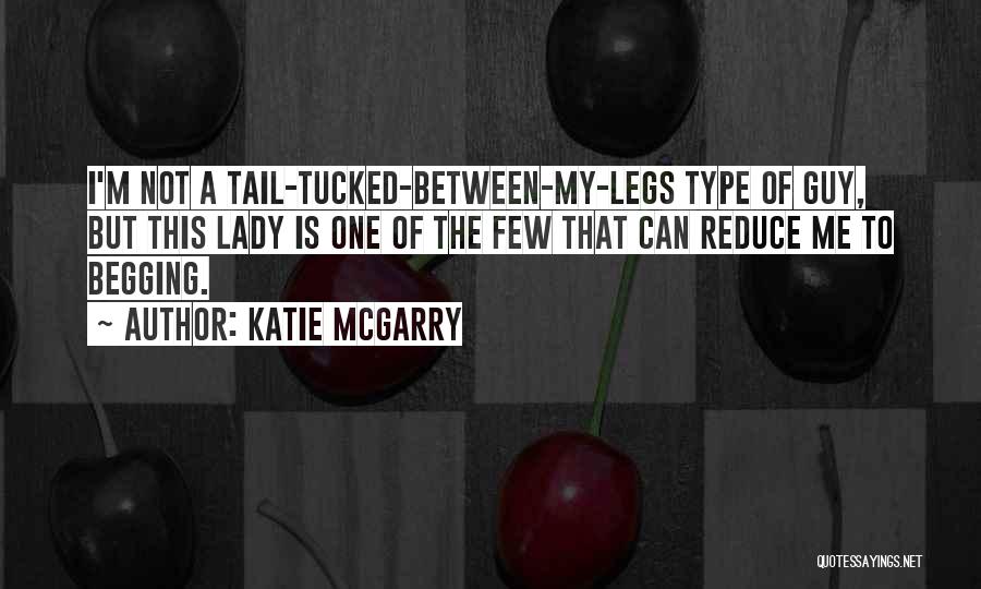 Katie McGarry Quotes: I'm Not A Tail-tucked-between-my-legs Type Of Guy, But This Lady Is One Of The Few That Can Reduce Me To