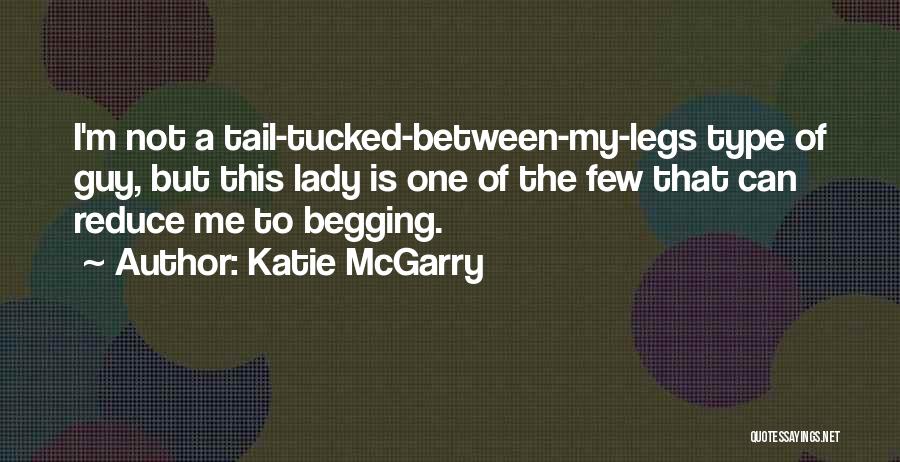Katie McGarry Quotes: I'm Not A Tail-tucked-between-my-legs Type Of Guy, But This Lady Is One Of The Few That Can Reduce Me To