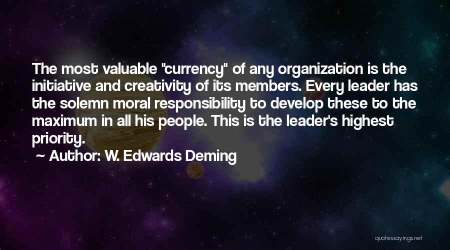 W. Edwards Deming Quotes: The Most Valuable Currency Of Any Organization Is The Initiative And Creativity Of Its Members. Every Leader Has The Solemn