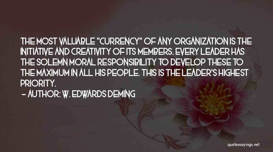 W. Edwards Deming Quotes: The Most Valuable Currency Of Any Organization Is The Initiative And Creativity Of Its Members. Every Leader Has The Solemn