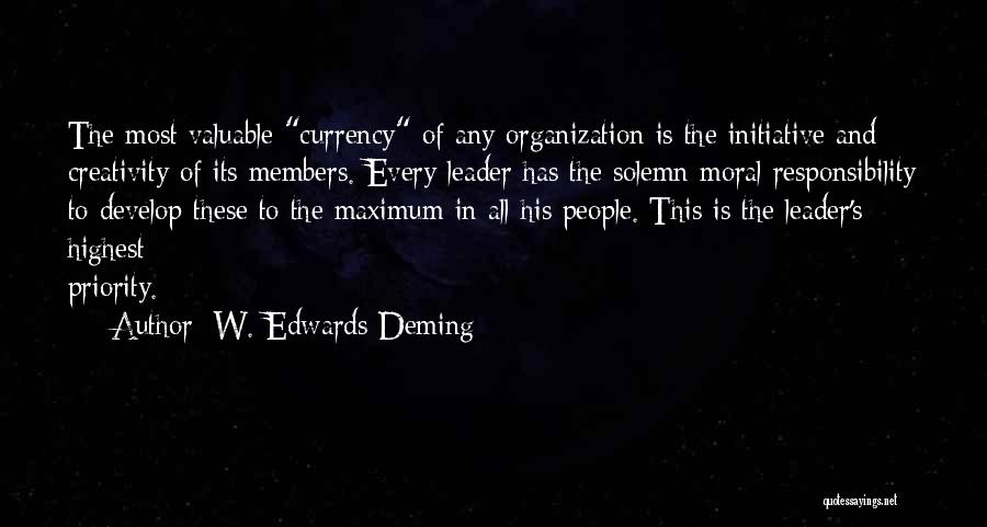 W. Edwards Deming Quotes: The Most Valuable Currency Of Any Organization Is The Initiative And Creativity Of Its Members. Every Leader Has The Solemn