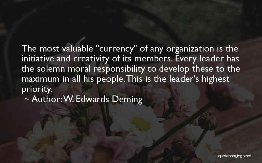 W. Edwards Deming Quotes: The Most Valuable Currency Of Any Organization Is The Initiative And Creativity Of Its Members. Every Leader Has The Solemn