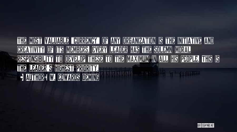 W. Edwards Deming Quotes: The Most Valuable Currency Of Any Organization Is The Initiative And Creativity Of Its Members. Every Leader Has The Solemn