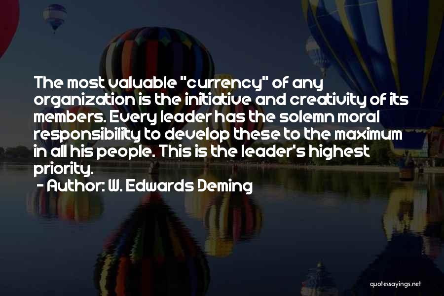 W. Edwards Deming Quotes: The Most Valuable Currency Of Any Organization Is The Initiative And Creativity Of Its Members. Every Leader Has The Solemn