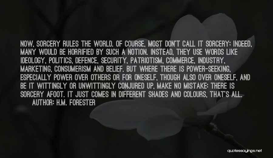 H.M. Forester Quotes: Now, Sorcery Rules The World. Of Course, Most Don't Call It Sorcery; Indeed, Many Would Be Horrified By Such A