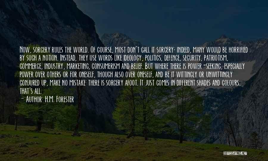 H.M. Forester Quotes: Now, Sorcery Rules The World. Of Course, Most Don't Call It Sorcery; Indeed, Many Would Be Horrified By Such A