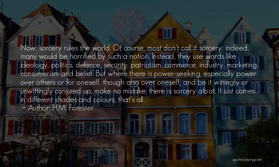 H.M. Forester Quotes: Now, Sorcery Rules The World. Of Course, Most Don't Call It Sorcery; Indeed, Many Would Be Horrified By Such A