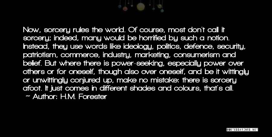 H.M. Forester Quotes: Now, Sorcery Rules The World. Of Course, Most Don't Call It Sorcery; Indeed, Many Would Be Horrified By Such A