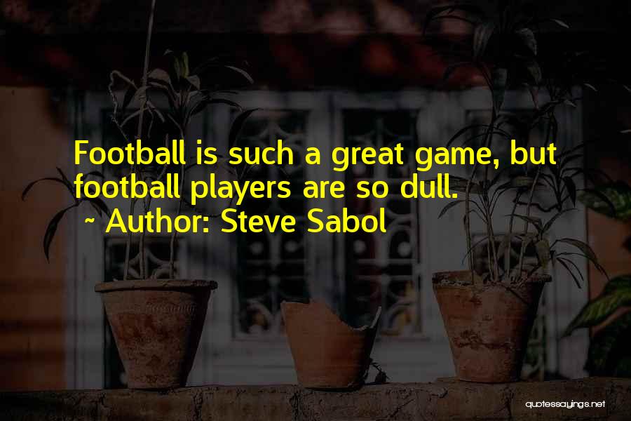 Steve Sabol Quotes: Football Is Such A Great Game, But Football Players Are So Dull.
