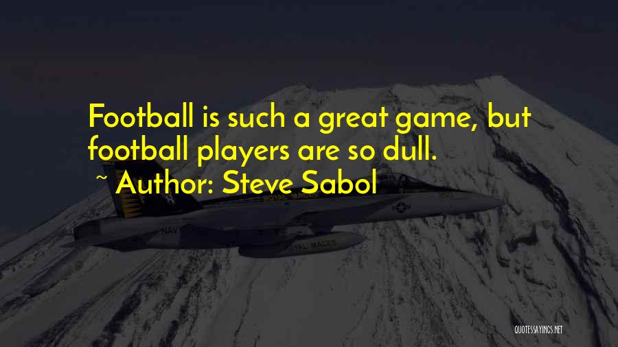 Steve Sabol Quotes: Football Is Such A Great Game, But Football Players Are So Dull.