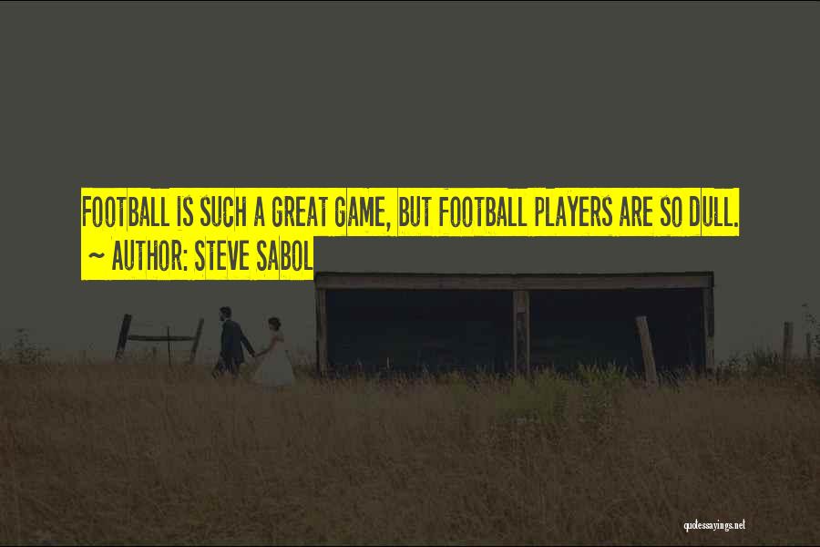 Steve Sabol Quotes: Football Is Such A Great Game, But Football Players Are So Dull.