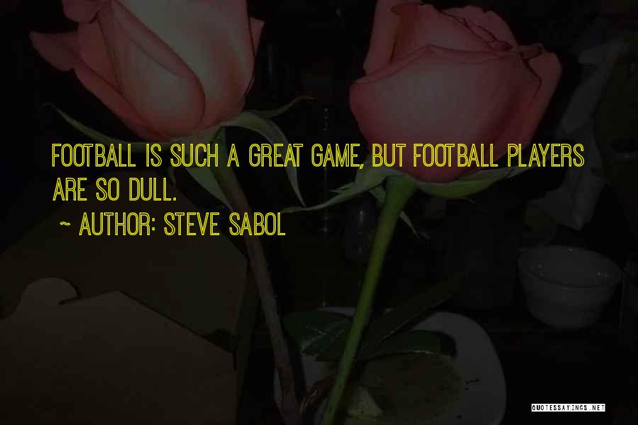 Steve Sabol Quotes: Football Is Such A Great Game, But Football Players Are So Dull.