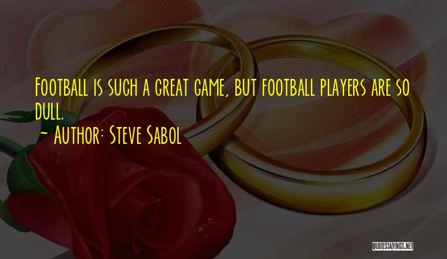 Steve Sabol Quotes: Football Is Such A Great Game, But Football Players Are So Dull.