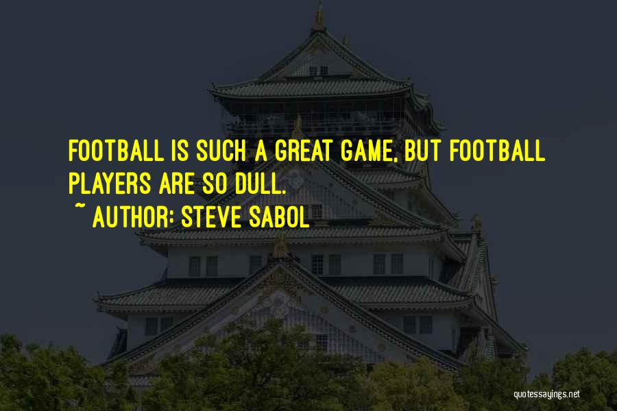 Steve Sabol Quotes: Football Is Such A Great Game, But Football Players Are So Dull.