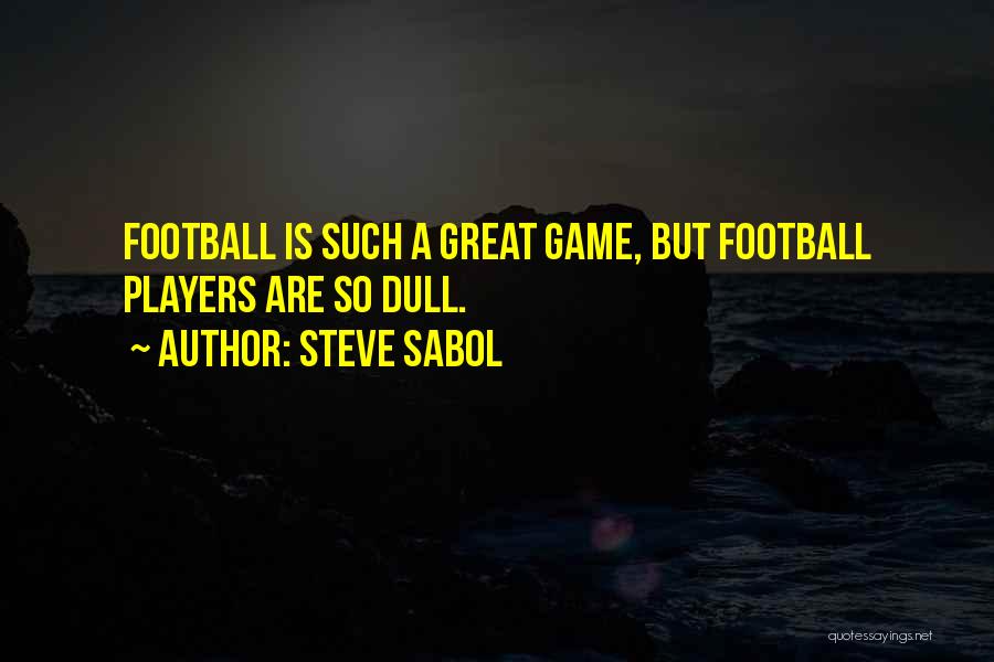 Steve Sabol Quotes: Football Is Such A Great Game, But Football Players Are So Dull.