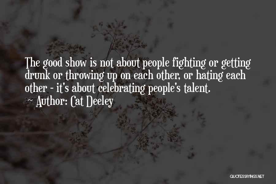 Cat Deeley Quotes: The Good Show Is Not About People Fighting Or Getting Drunk Or Throwing Up On Each Other, Or Hating Each