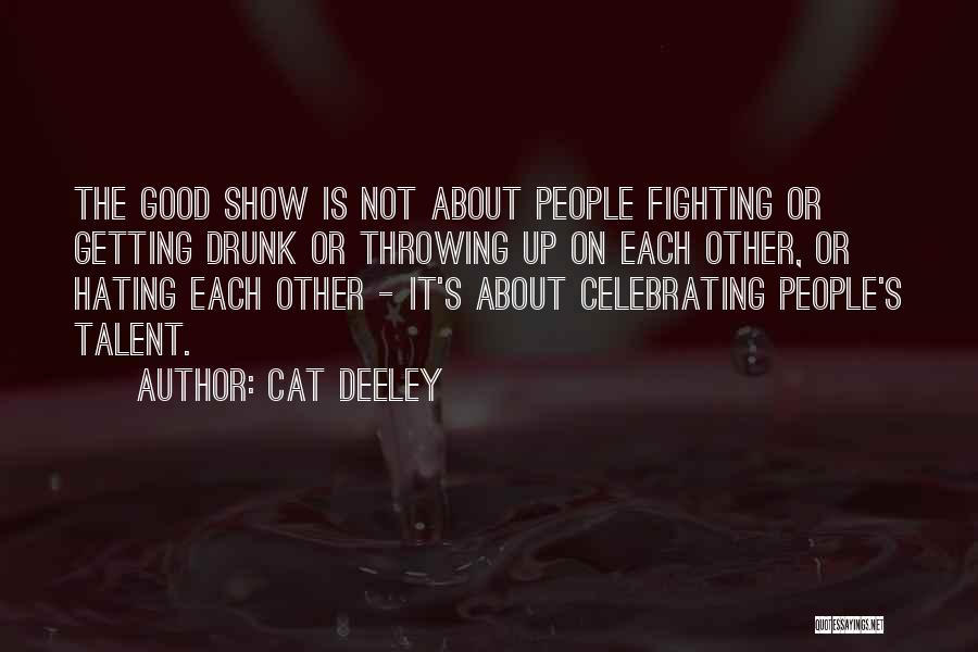 Cat Deeley Quotes: The Good Show Is Not About People Fighting Or Getting Drunk Or Throwing Up On Each Other, Or Hating Each