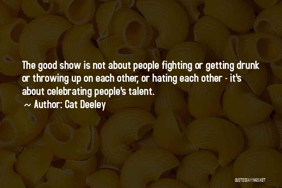 Cat Deeley Quotes: The Good Show Is Not About People Fighting Or Getting Drunk Or Throwing Up On Each Other, Or Hating Each