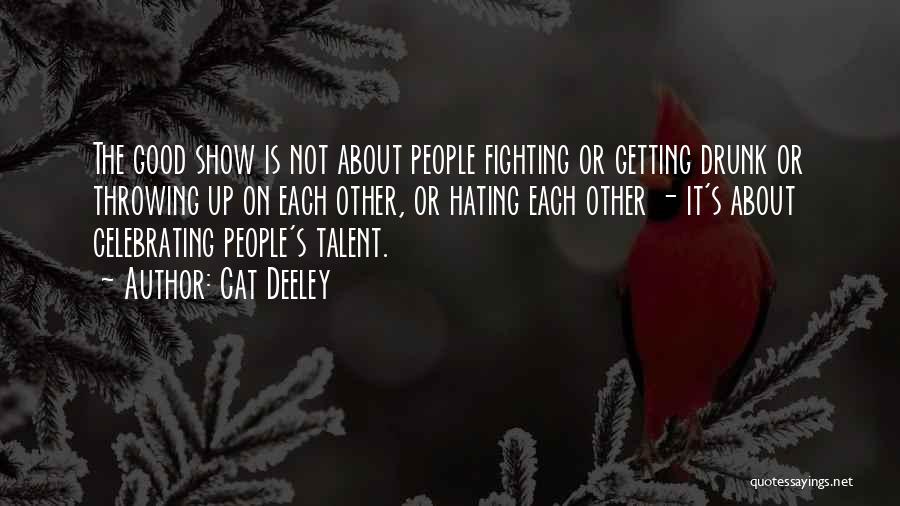 Cat Deeley Quotes: The Good Show Is Not About People Fighting Or Getting Drunk Or Throwing Up On Each Other, Or Hating Each