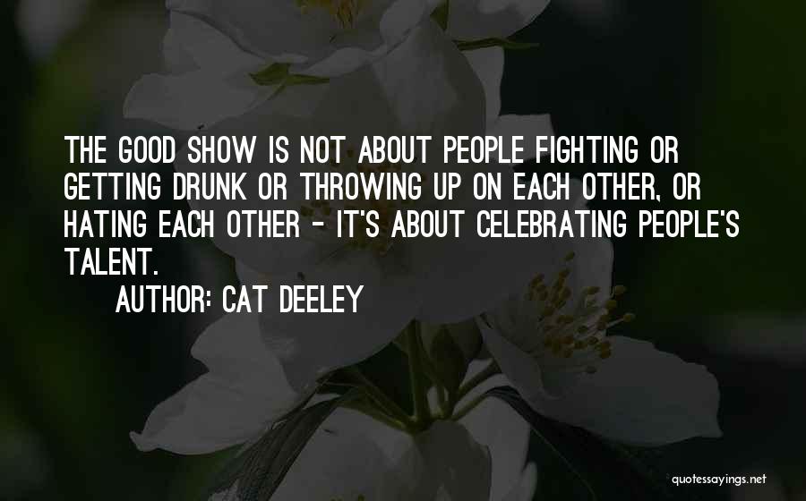 Cat Deeley Quotes: The Good Show Is Not About People Fighting Or Getting Drunk Or Throwing Up On Each Other, Or Hating Each