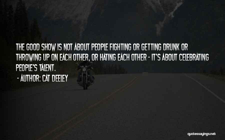 Cat Deeley Quotes: The Good Show Is Not About People Fighting Or Getting Drunk Or Throwing Up On Each Other, Or Hating Each