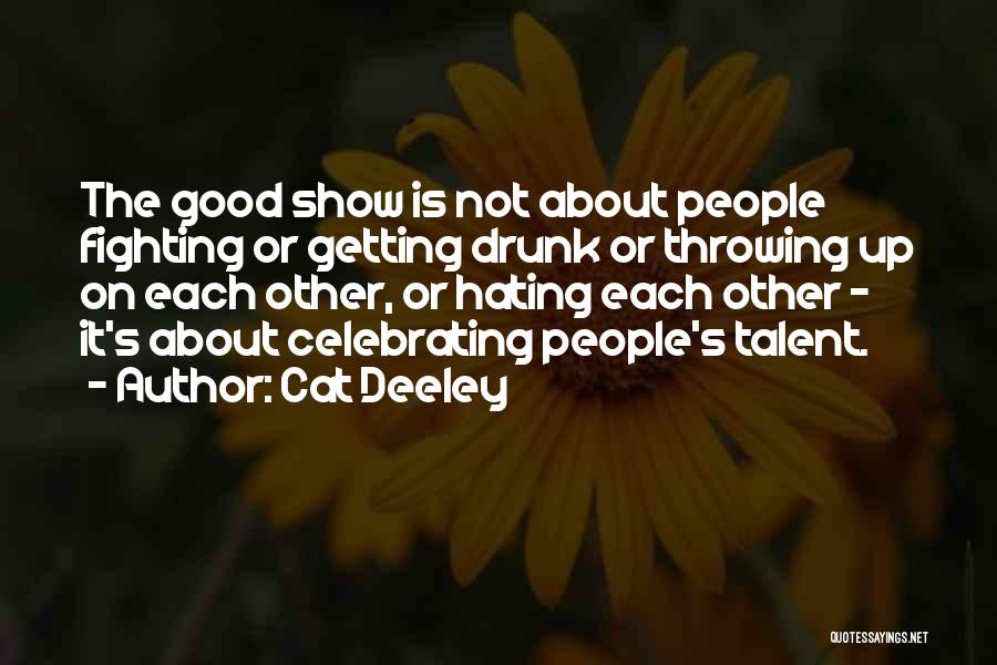 Cat Deeley Quotes: The Good Show Is Not About People Fighting Or Getting Drunk Or Throwing Up On Each Other, Or Hating Each