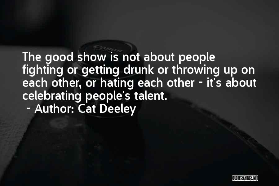 Cat Deeley Quotes: The Good Show Is Not About People Fighting Or Getting Drunk Or Throwing Up On Each Other, Or Hating Each