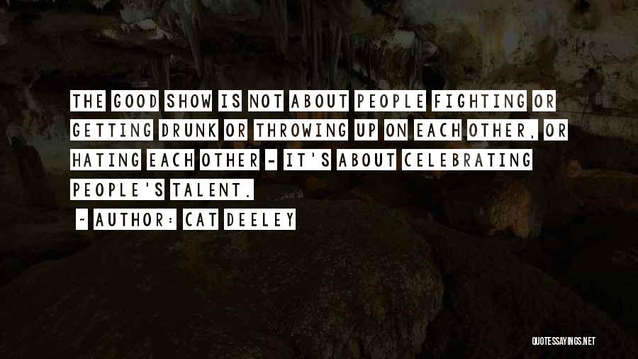 Cat Deeley Quotes: The Good Show Is Not About People Fighting Or Getting Drunk Or Throwing Up On Each Other, Or Hating Each