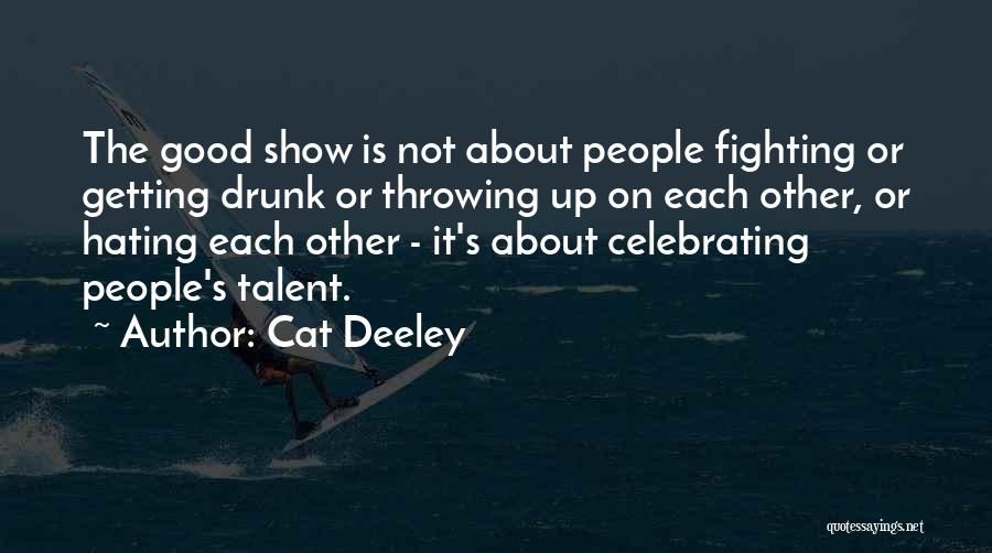 Cat Deeley Quotes: The Good Show Is Not About People Fighting Or Getting Drunk Or Throwing Up On Each Other, Or Hating Each