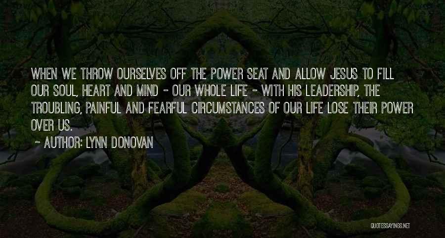 Lynn Donovan Quotes: When We Throw Ourselves Off The Power Seat And Allow Jesus To Fill Our Soul, Heart And Mind - Our