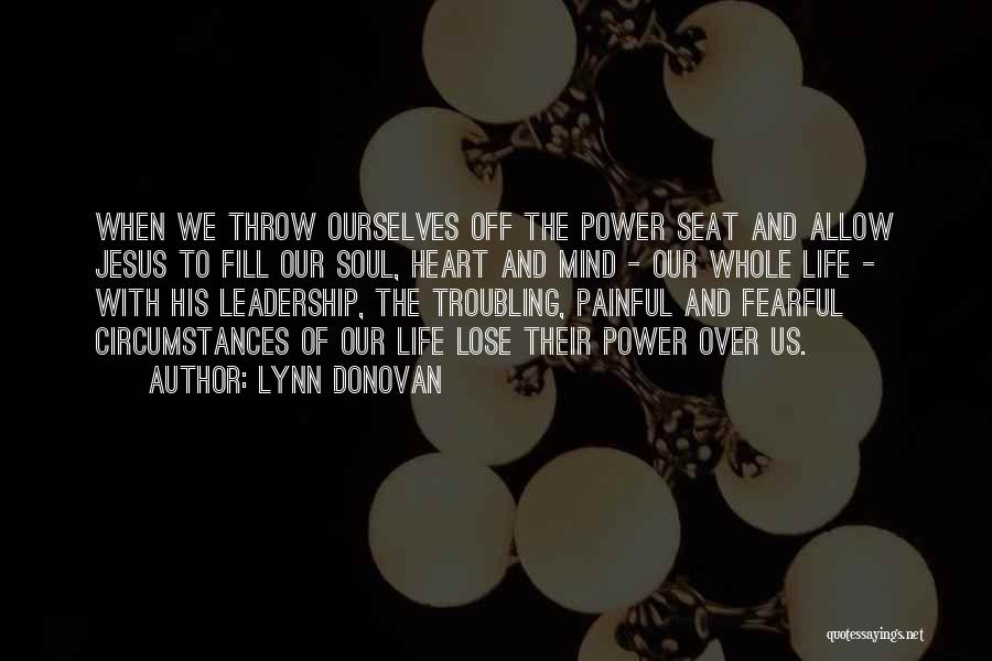 Lynn Donovan Quotes: When We Throw Ourselves Off The Power Seat And Allow Jesus To Fill Our Soul, Heart And Mind - Our