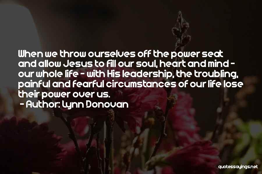 Lynn Donovan Quotes: When We Throw Ourselves Off The Power Seat And Allow Jesus To Fill Our Soul, Heart And Mind - Our