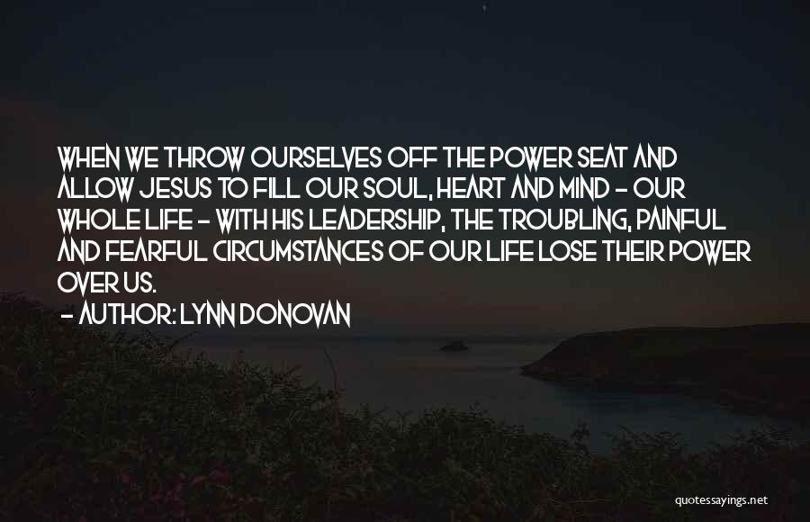 Lynn Donovan Quotes: When We Throw Ourselves Off The Power Seat And Allow Jesus To Fill Our Soul, Heart And Mind - Our