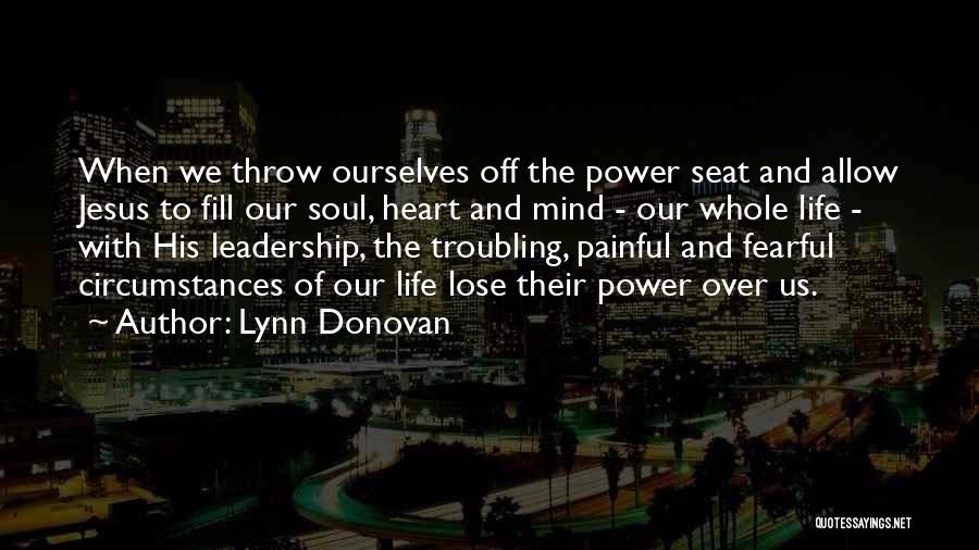 Lynn Donovan Quotes: When We Throw Ourselves Off The Power Seat And Allow Jesus To Fill Our Soul, Heart And Mind - Our