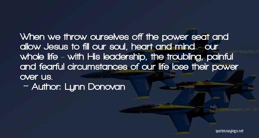 Lynn Donovan Quotes: When We Throw Ourselves Off The Power Seat And Allow Jesus To Fill Our Soul, Heart And Mind - Our