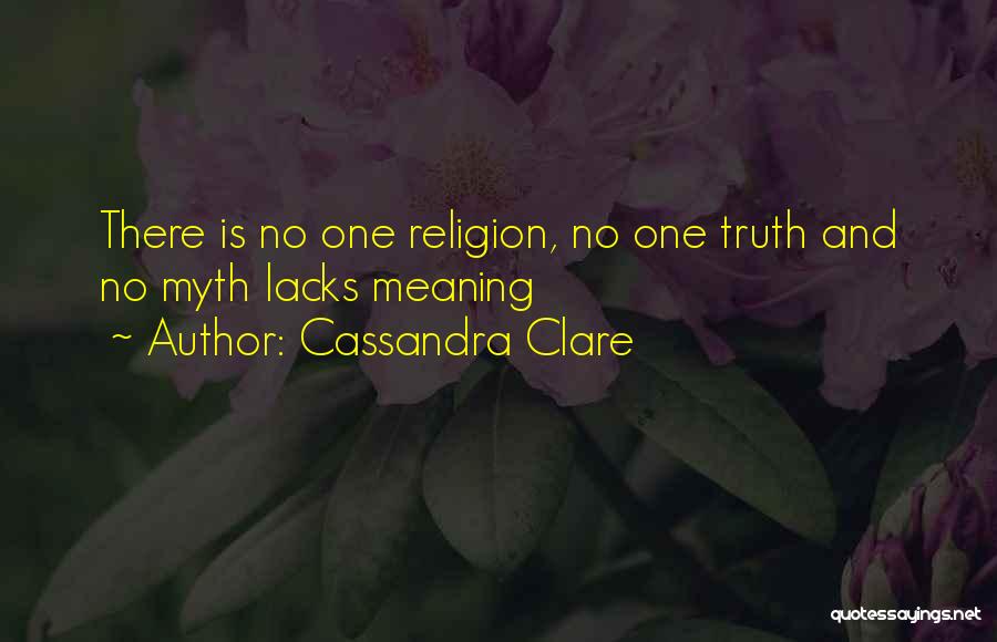 Cassandra Clare Quotes: There Is No One Religion, No One Truth And No Myth Lacks Meaning