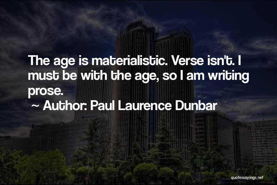 Paul Laurence Dunbar Quotes: The Age Is Materialistic. Verse Isn't. I Must Be With The Age, So I Am Writing Prose.