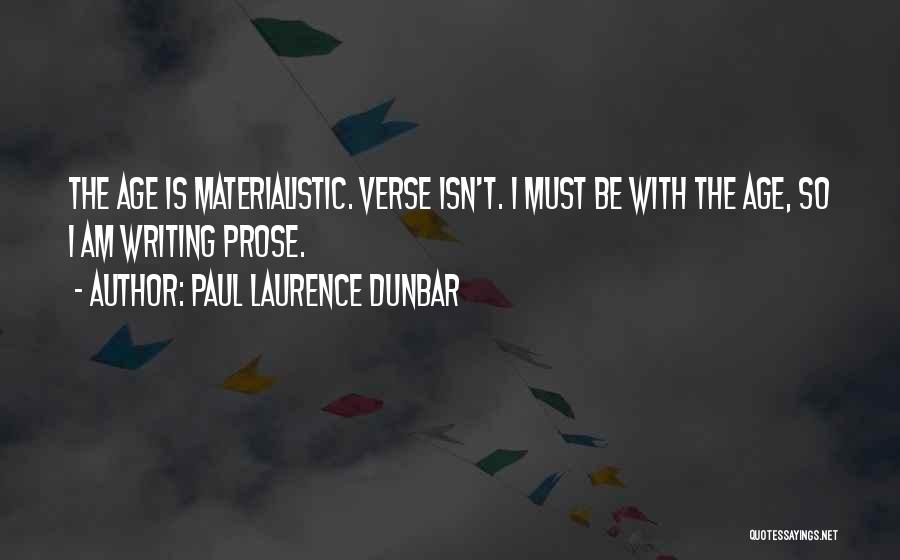 Paul Laurence Dunbar Quotes: The Age Is Materialistic. Verse Isn't. I Must Be With The Age, So I Am Writing Prose.