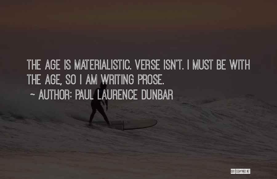 Paul Laurence Dunbar Quotes: The Age Is Materialistic. Verse Isn't. I Must Be With The Age, So I Am Writing Prose.